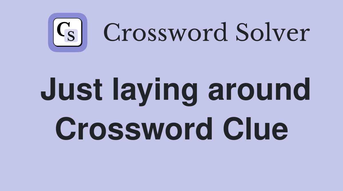 Just laying around Crossword Clue