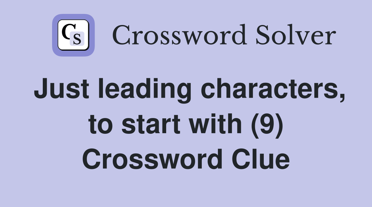 Just leading characters, to start with (9) Crossword Clue