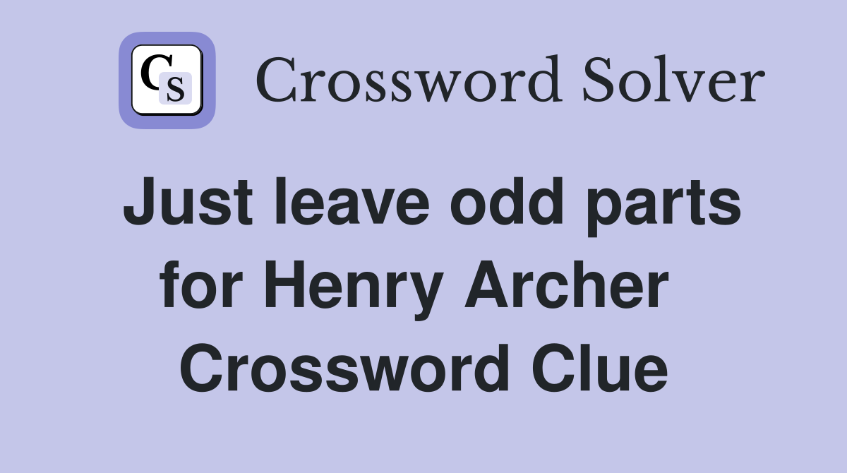 Just leave odd parts for Henry Archer  Crossword Clue