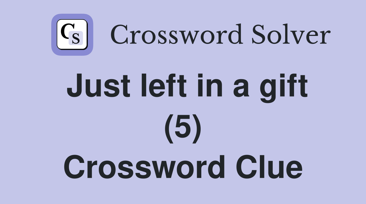 Just left in a gift (5) Crossword Clue