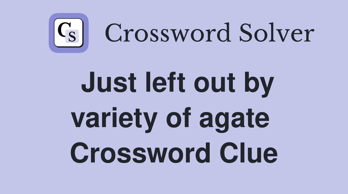 Just left out by variety of agate  Crossword Clue