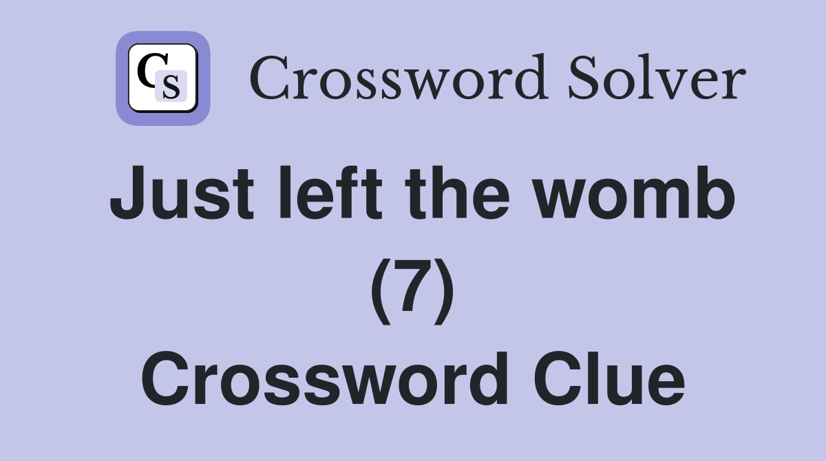 Just left the womb (7) Crossword Clue