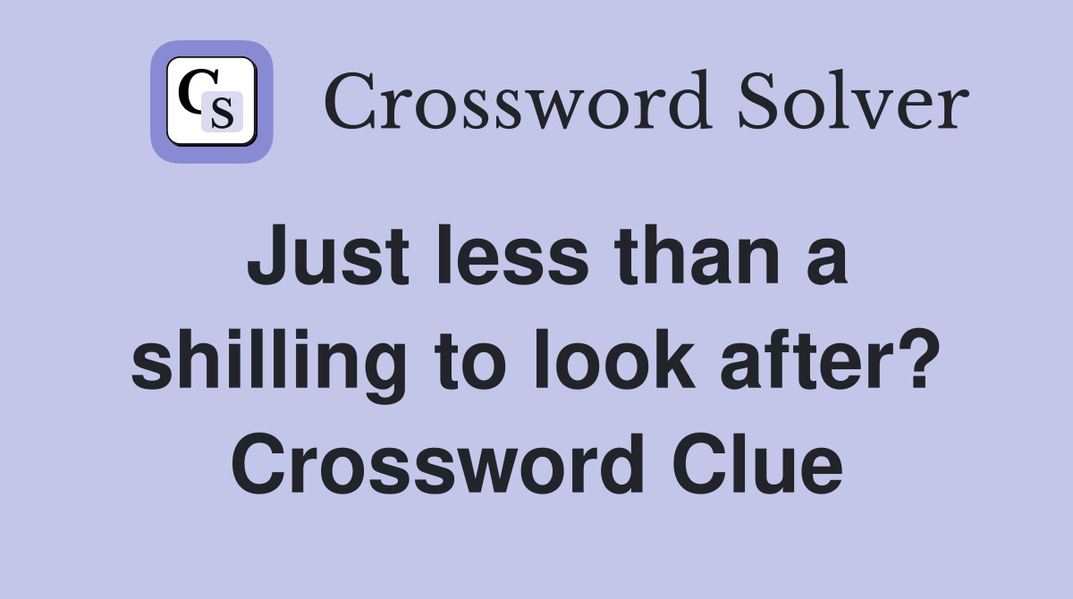 Just less than a shilling to look after? Crossword Clue