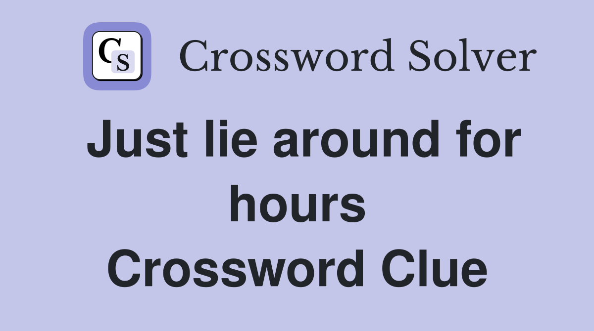 Just lie around for hours Crossword Clue