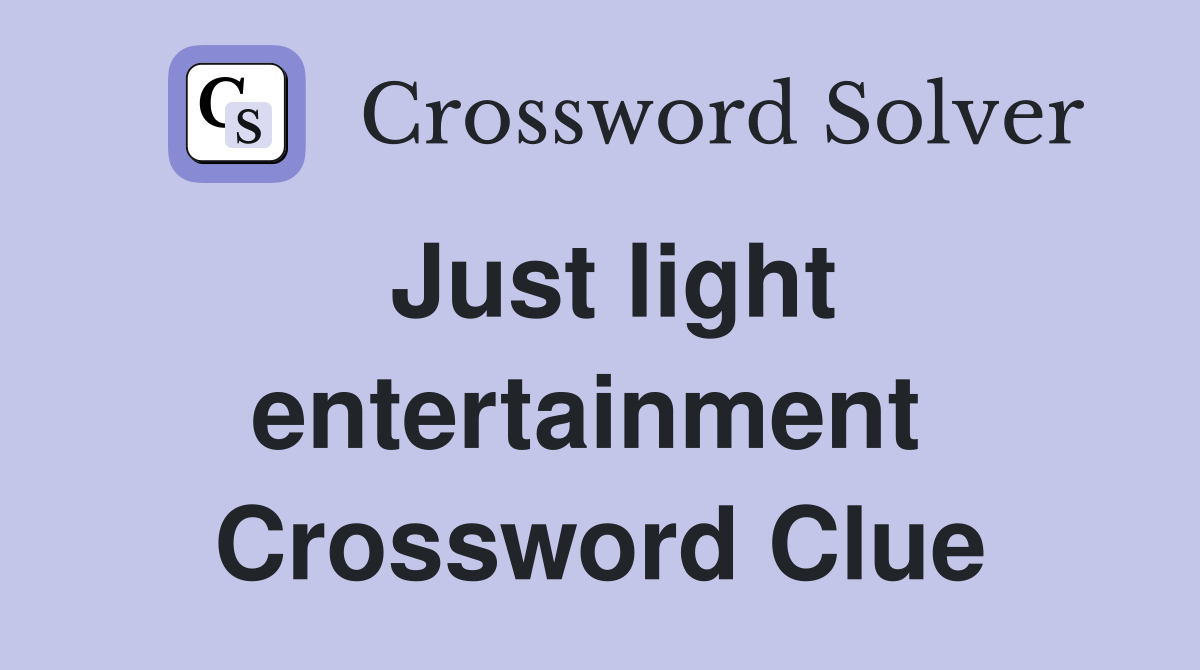 Just light entertainment  Crossword Clue