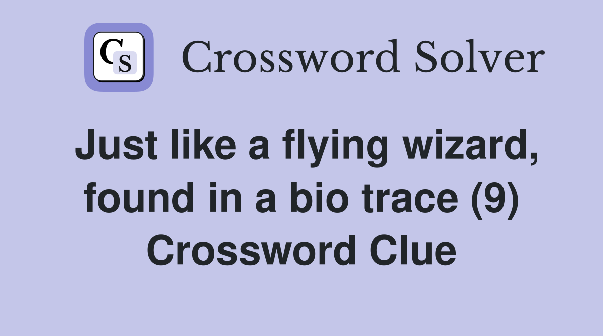 Just like a flying wizard, found in a bio trace (9) Crossword Clue