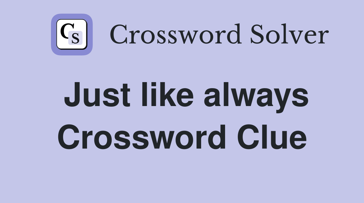 Just like always Crossword Clue