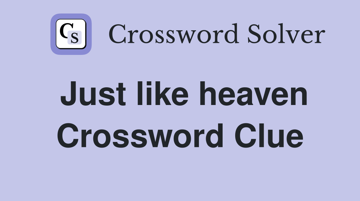 Just like heaven Crossword Clue