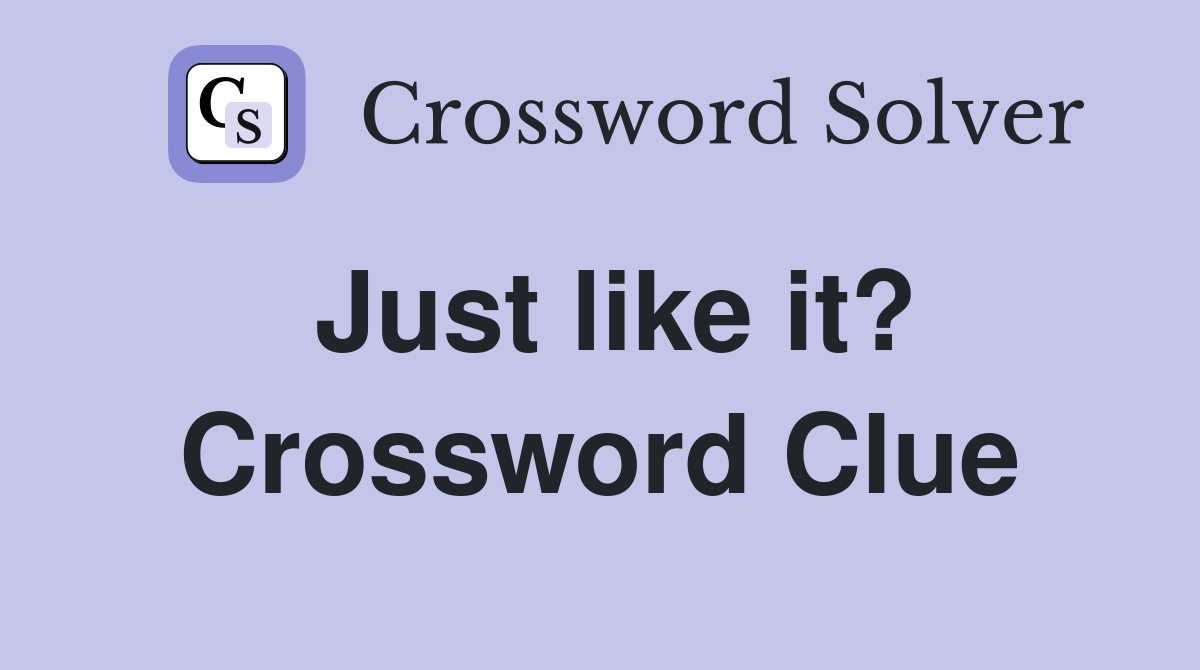 Just like it? Crossword Clue