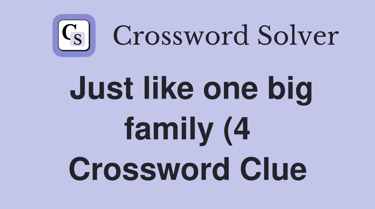 Just like one big family (4) Crossword Clue Answers Crossword Solver Just like one big family (4) Crossword Clue Answers Crossword Solver