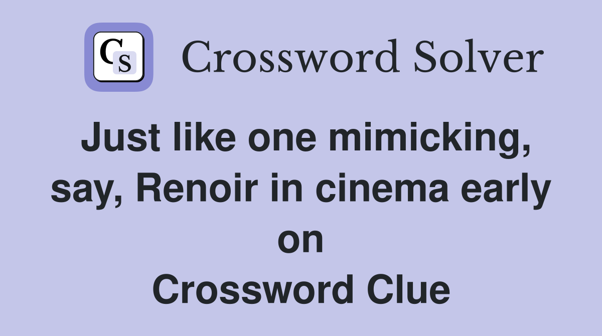 Just like one mimicking, say, Renoir in cinema early on Crossword Clue