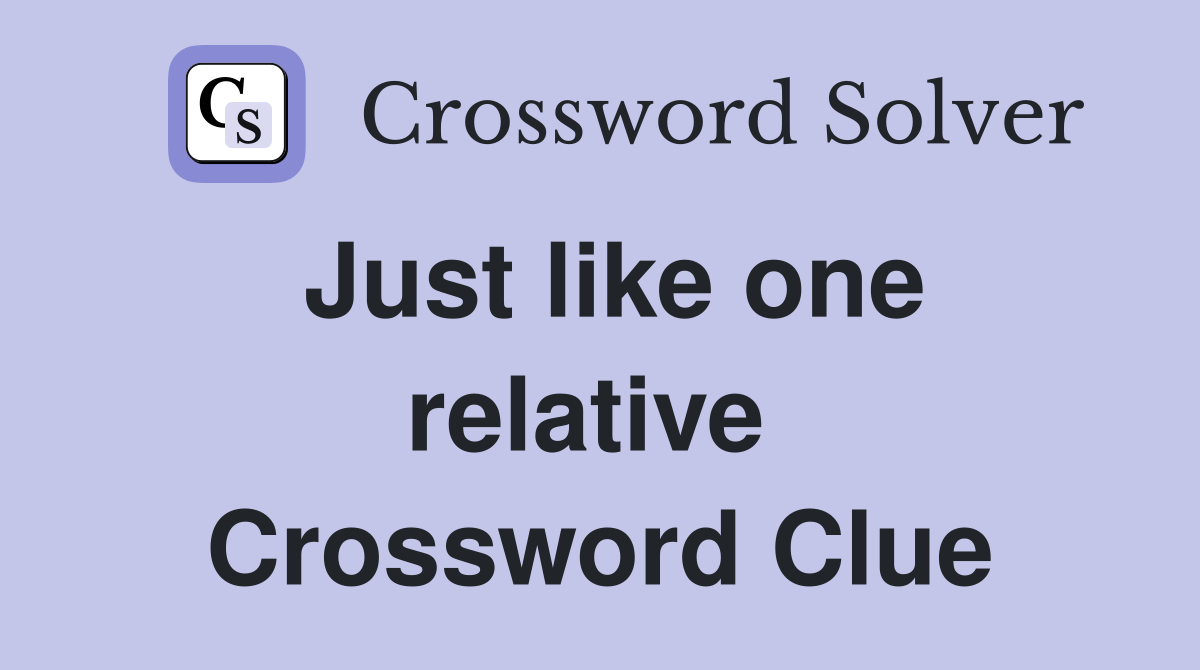 Just like one relative  Crossword Clue