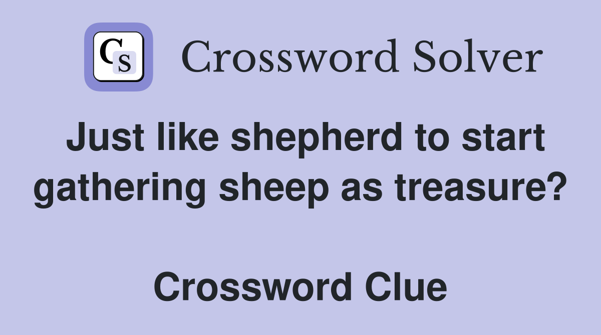 Just like shepherd to start gathering sheep as treasure?  Crossword Clue