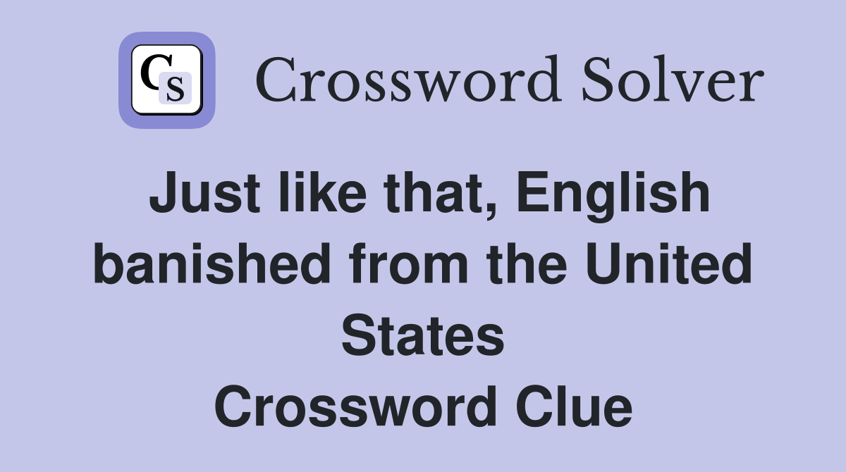 Just like that, English banished from the United States Crossword Clue