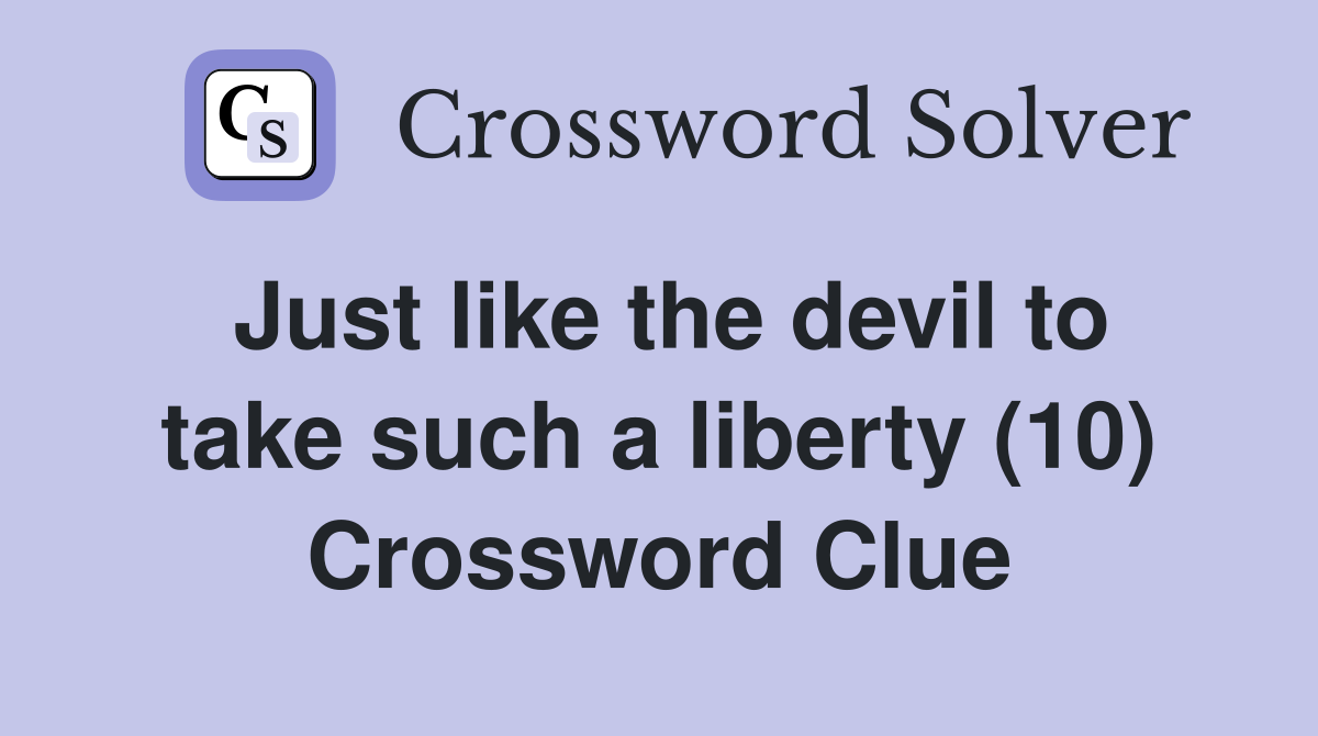 Just like the devil to take such a liberty (10) Crossword Clue