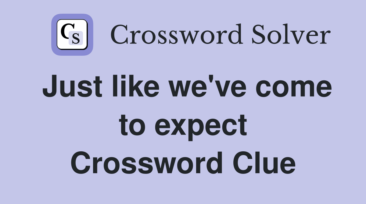 Just like we've come to expect Crossword Clue