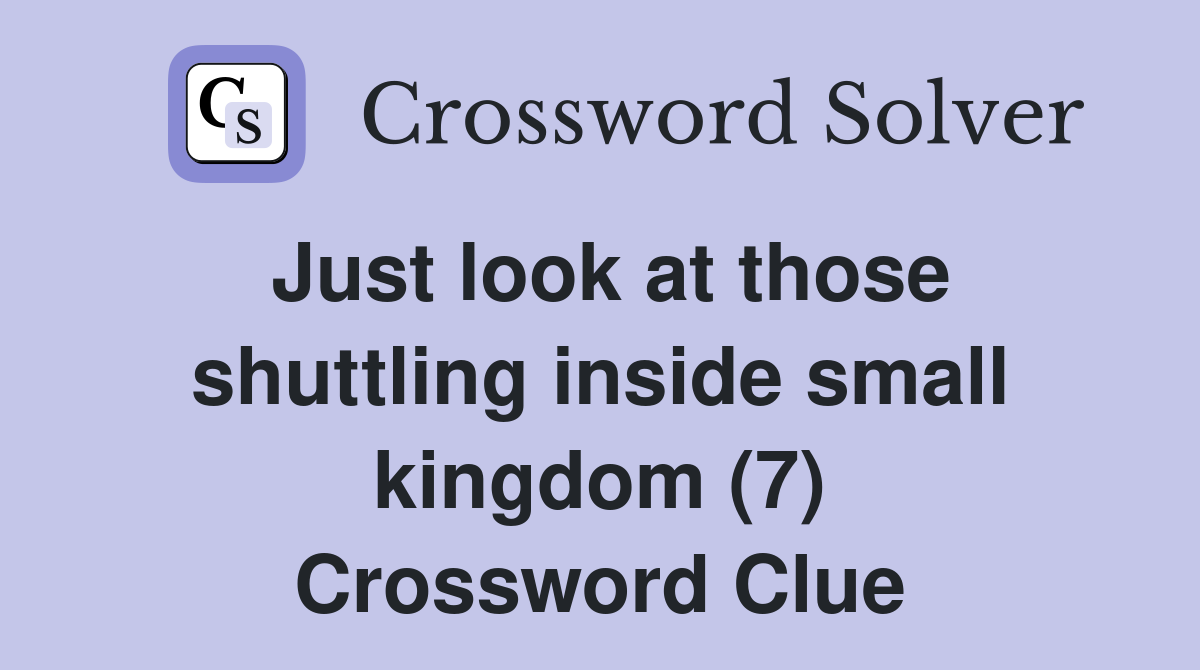 Just look at those shuttling inside small kingdom (7) Crossword Clue