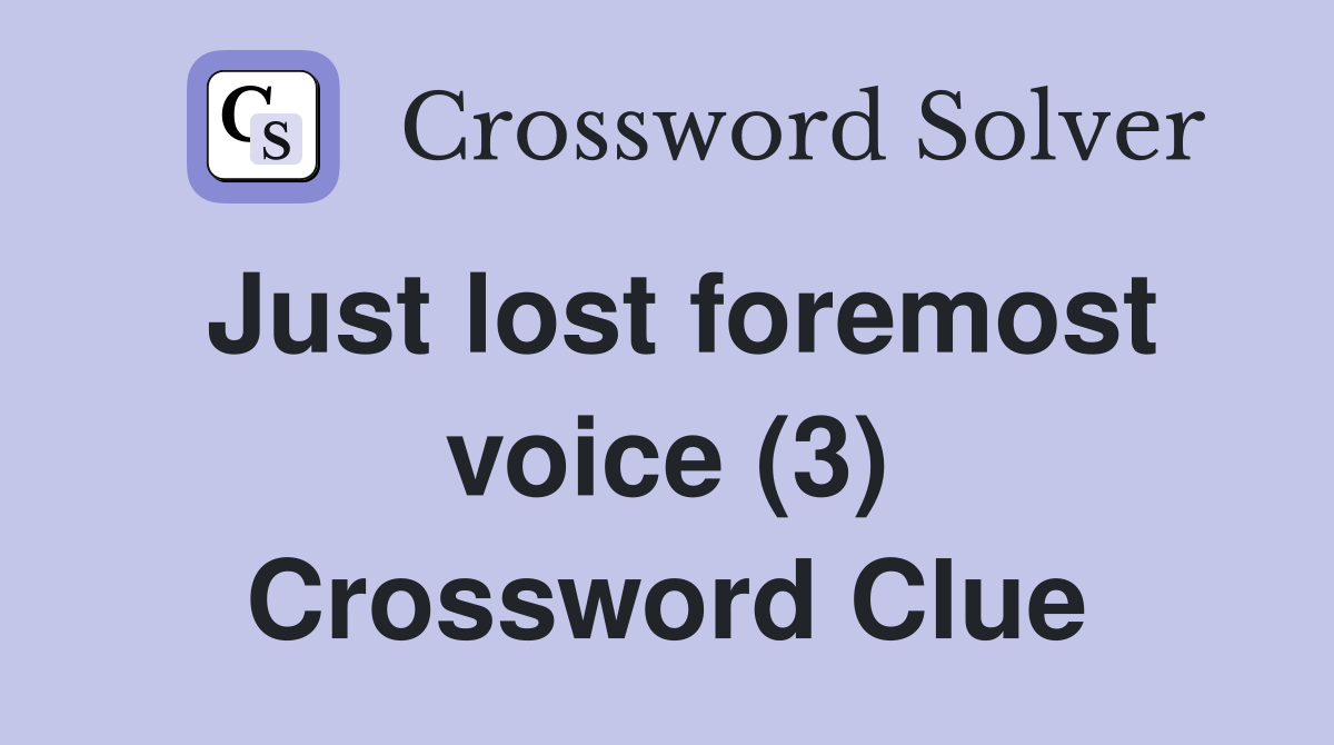 Just lost foremost voice (3) Crossword Clue