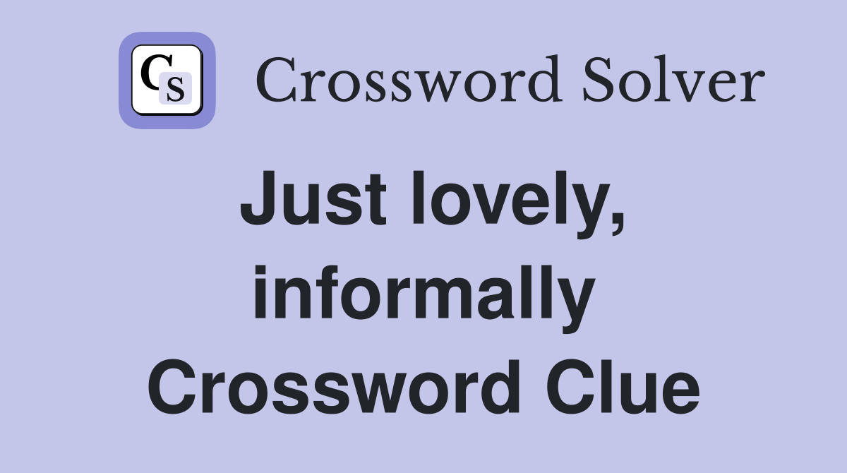 Just lovely, informally Crossword Clue