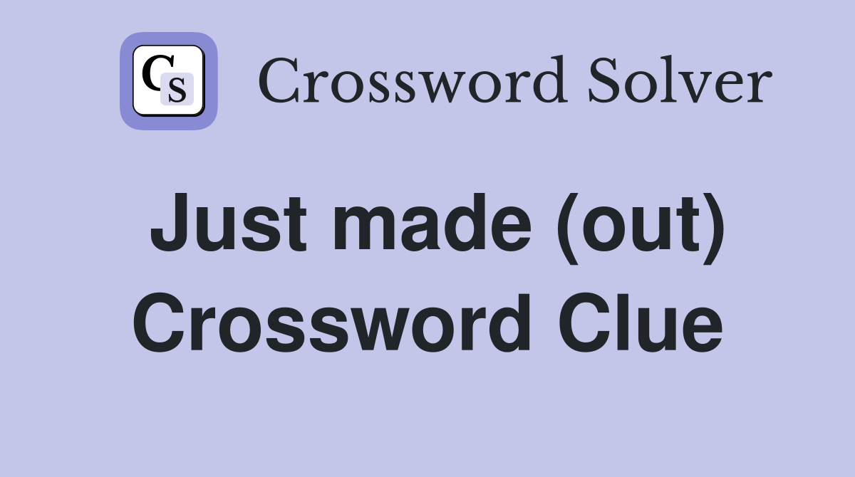 Just made (out) Crossword Clue
