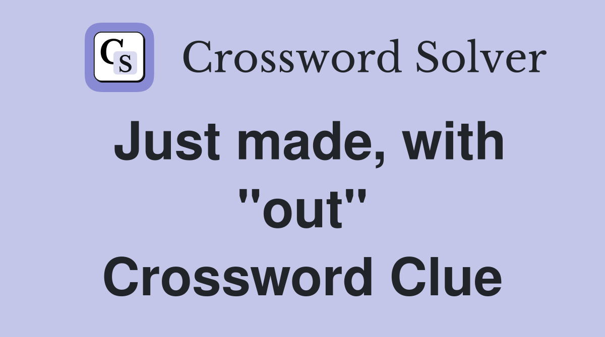 Just made, with "out" Crossword Clue