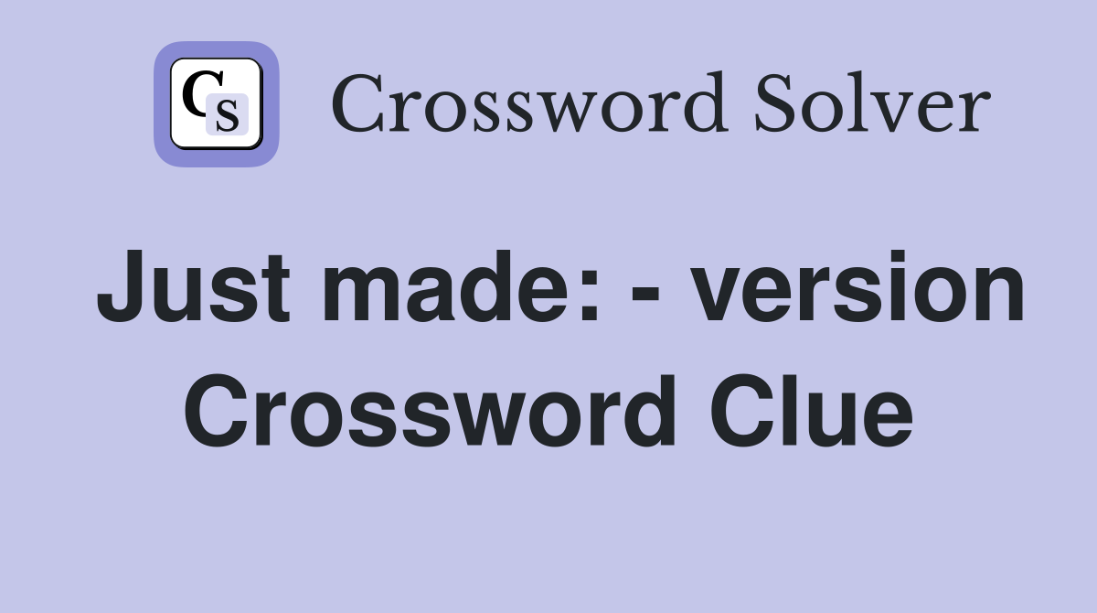 Just made: - version Crossword Clue