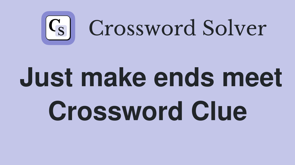 Just make ends meet Crossword Clue
