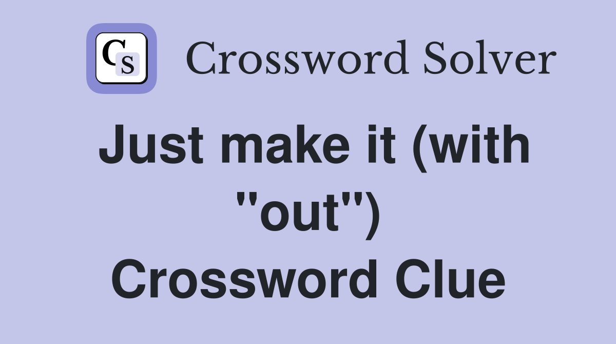 Just make it (with "out") Crossword Clue