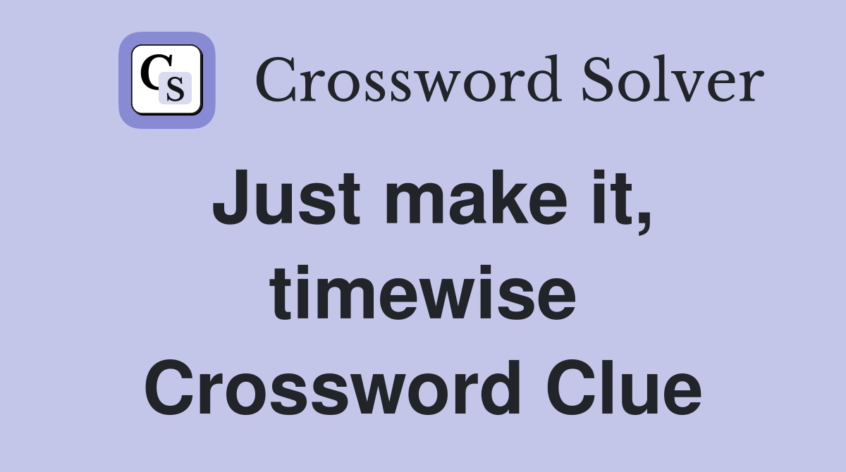 Just make it, timewise Crossword Clue