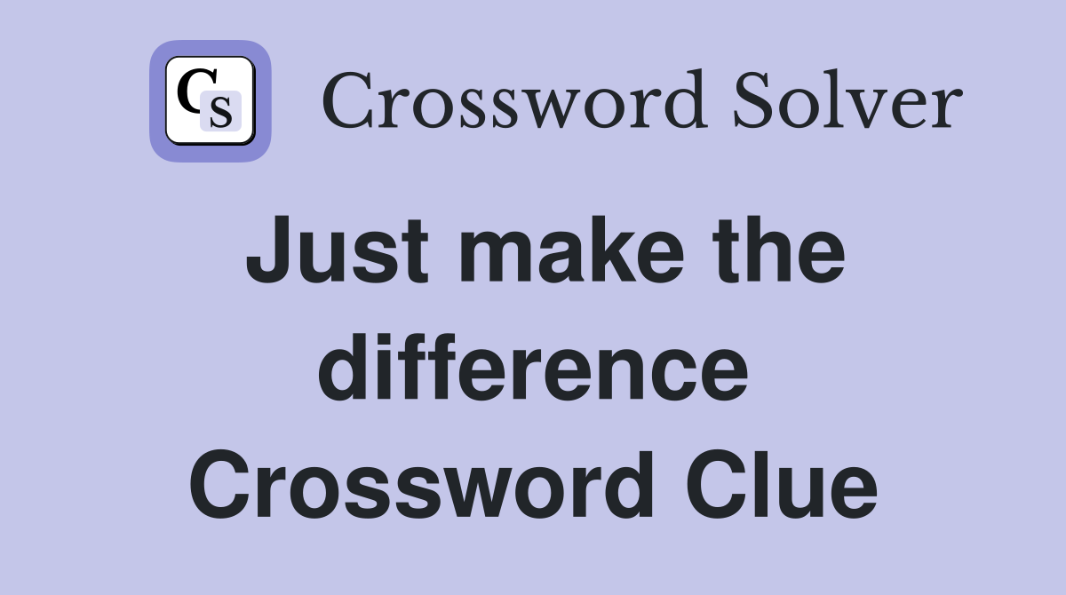 Just make the difference Crossword Clue