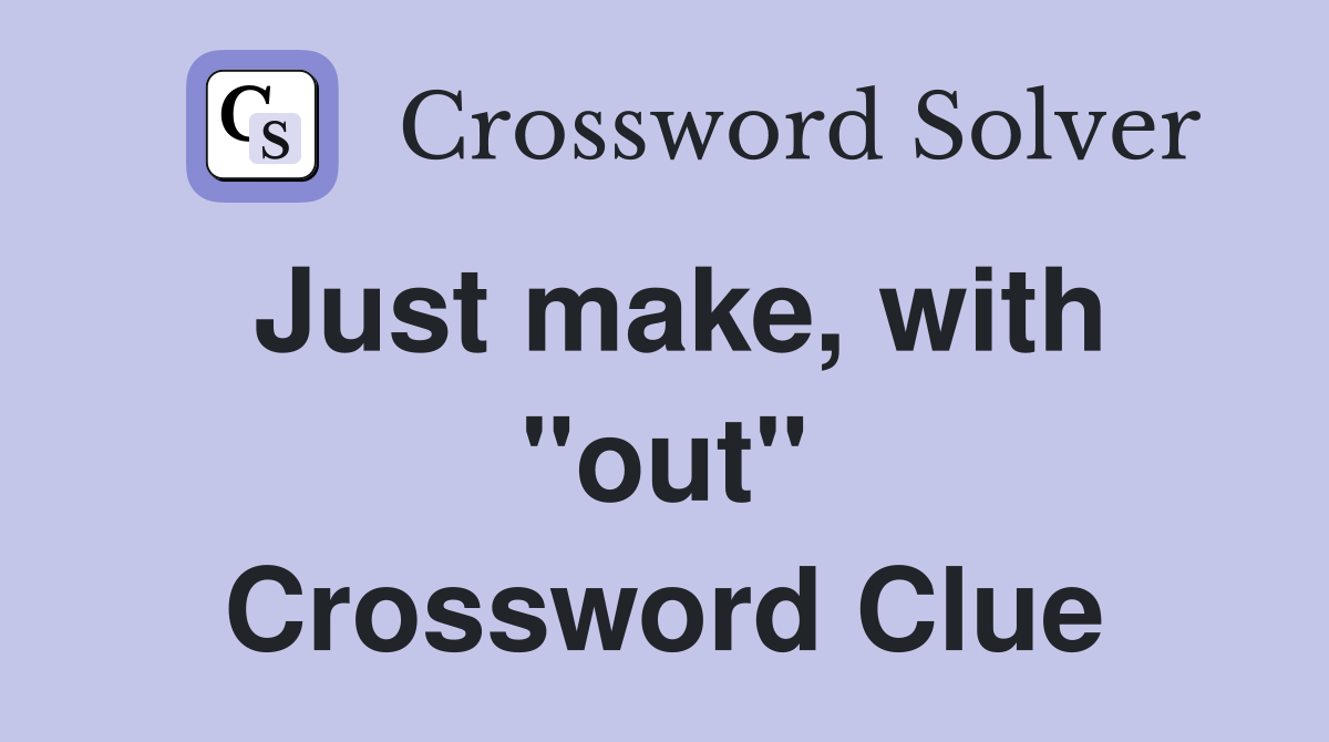 Just make, with "out" Crossword Clue