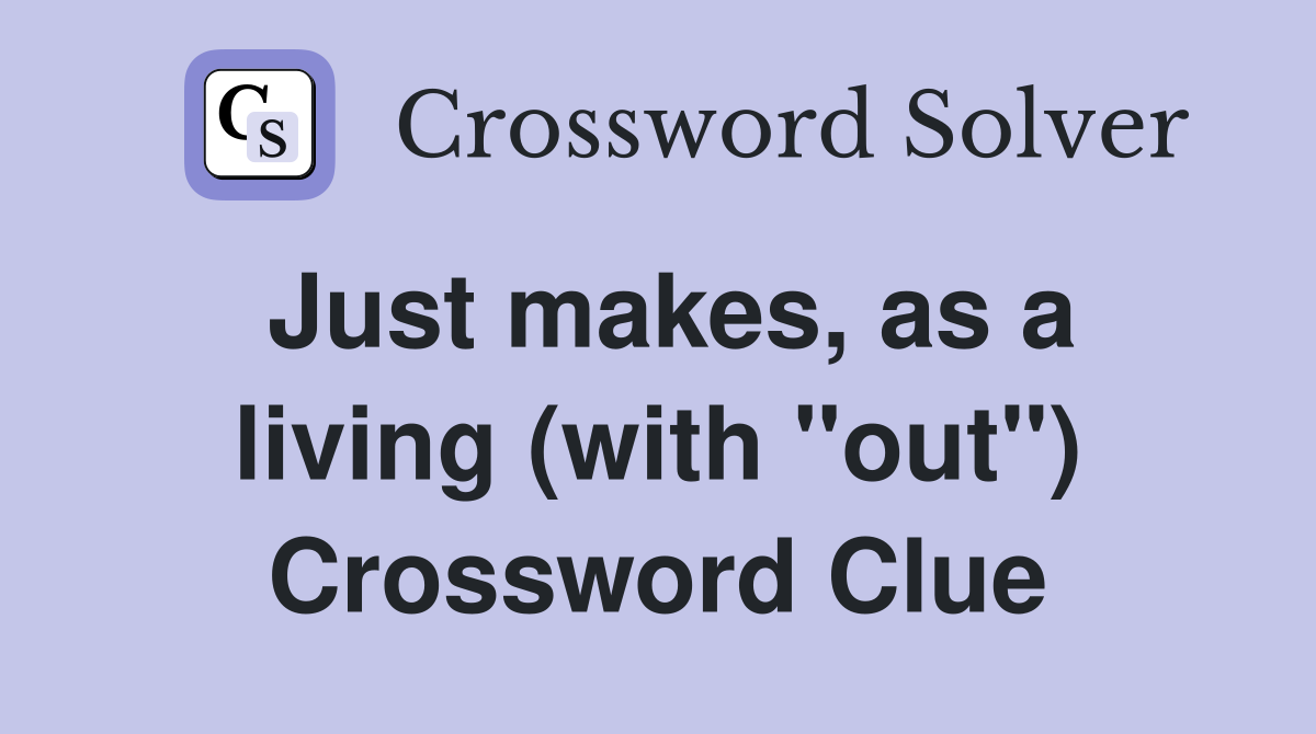 Just makes, as a living (with "out") Crossword Clue