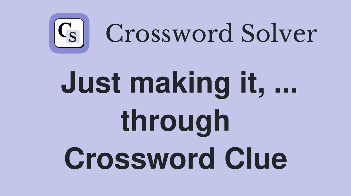 Just making it, ... through Crossword Clue
