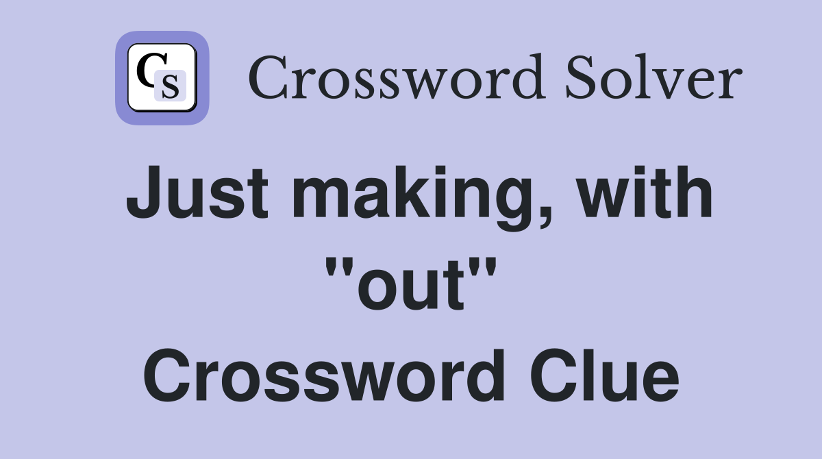 Just making, with "out" Crossword Clue