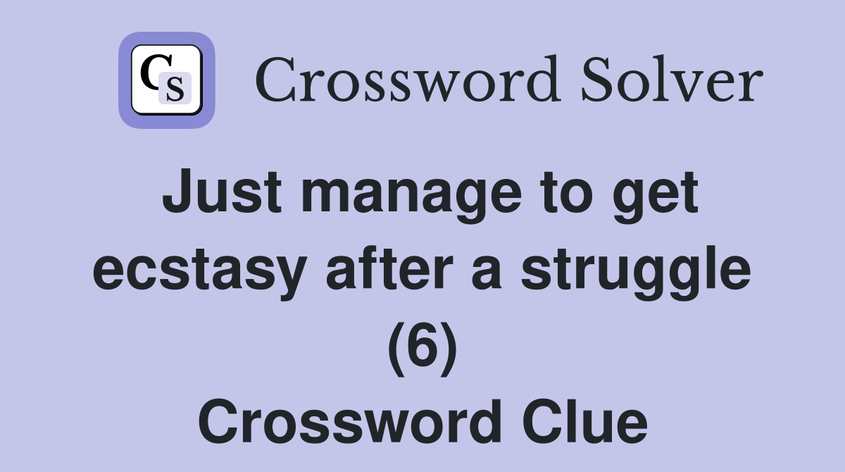 Just manage to get ecstasy after a struggle (6) Crossword Clue