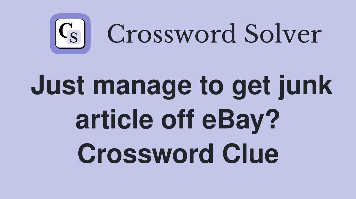 Just manage to get junk article off eBay? Crossword Clue