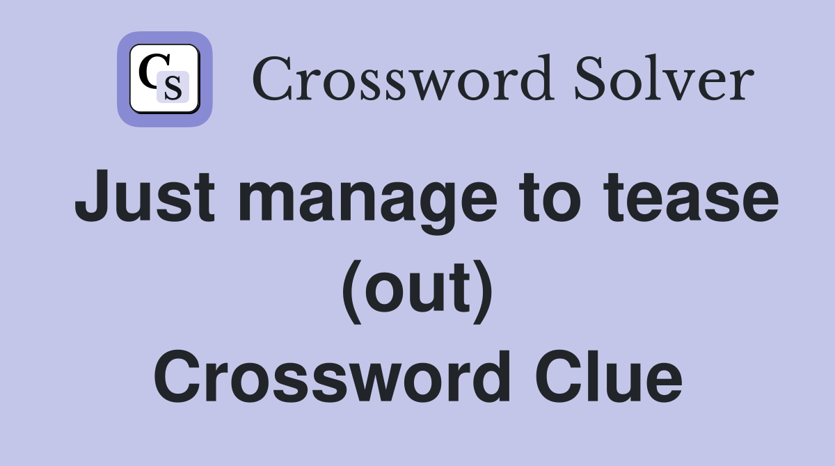 Just manage to tease (out) Crossword Clue