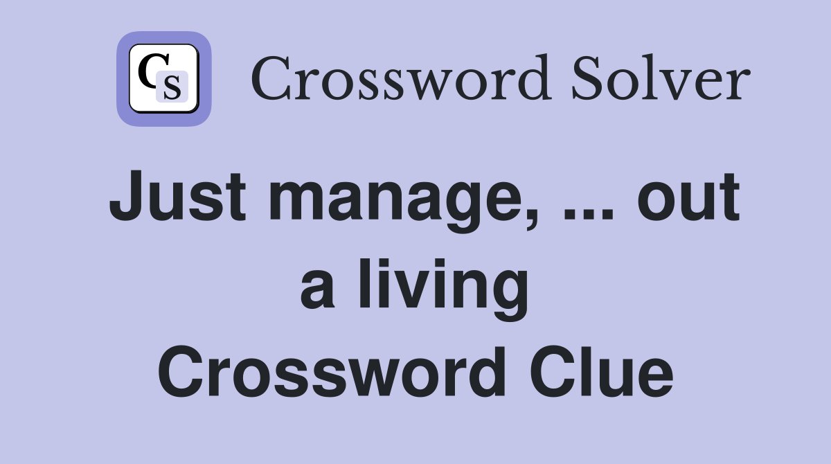 Just manage, ... out a living Crossword Clue