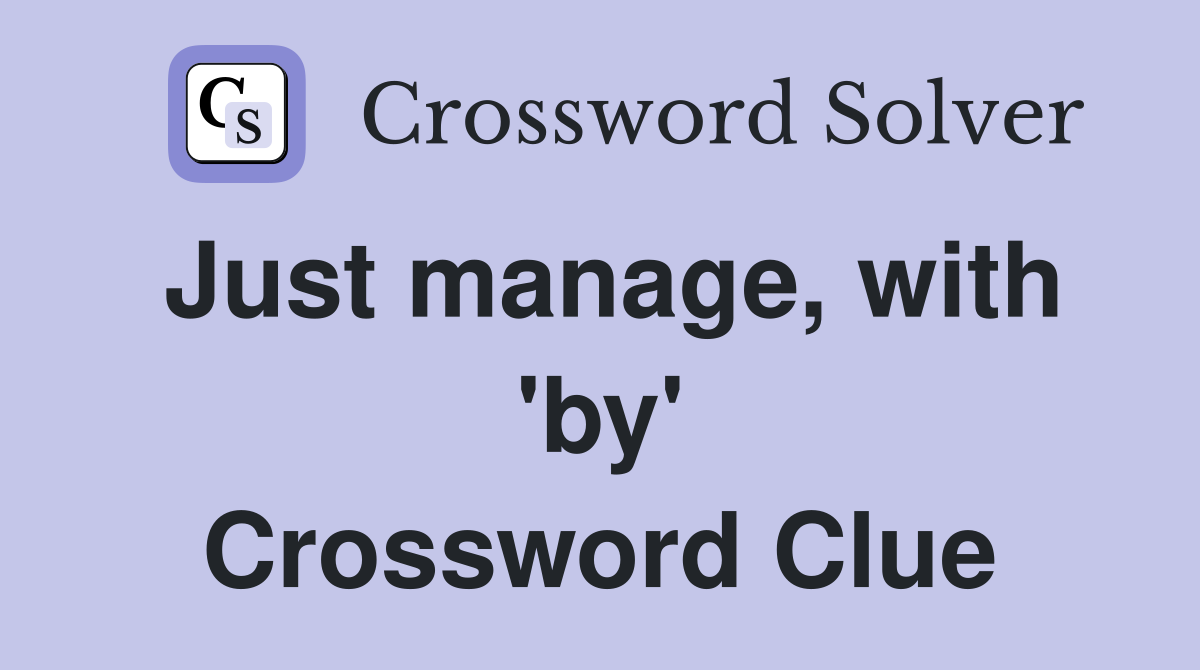 Just manage, with 'by' Crossword Clue
