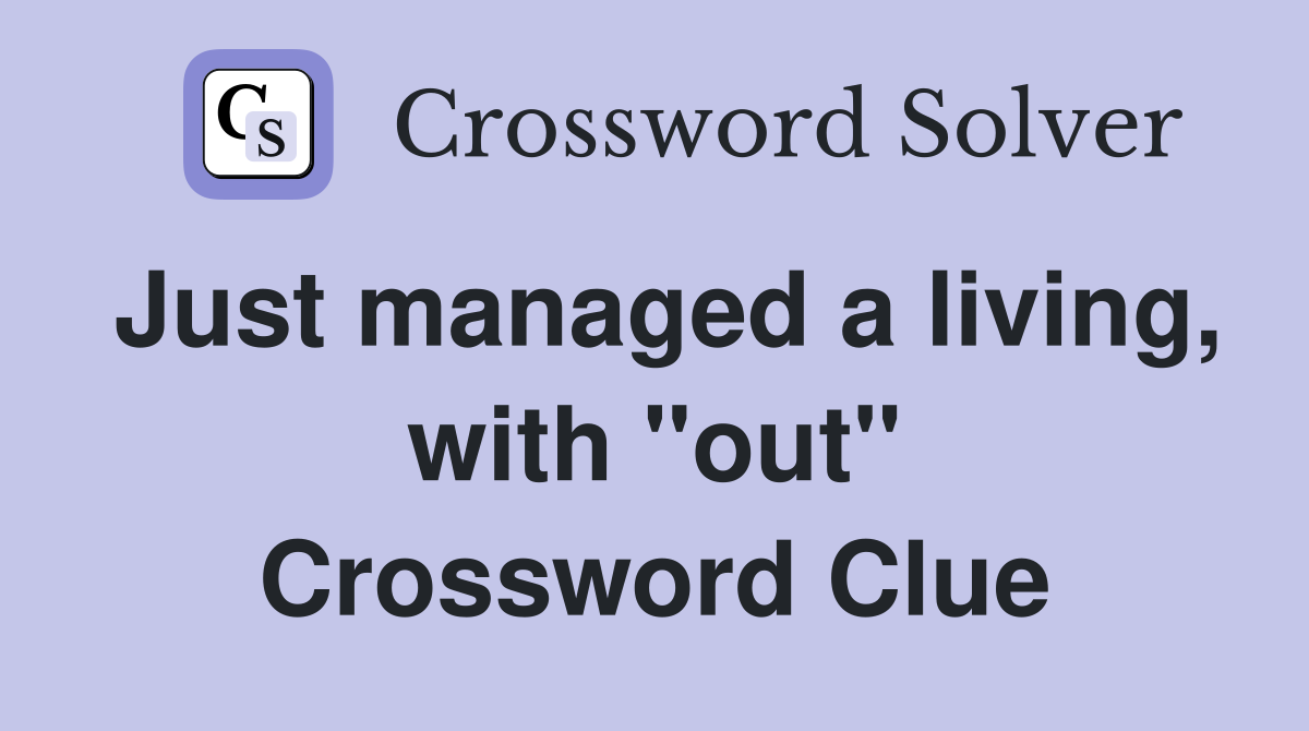Just managed a living, with "out" Crossword Clue