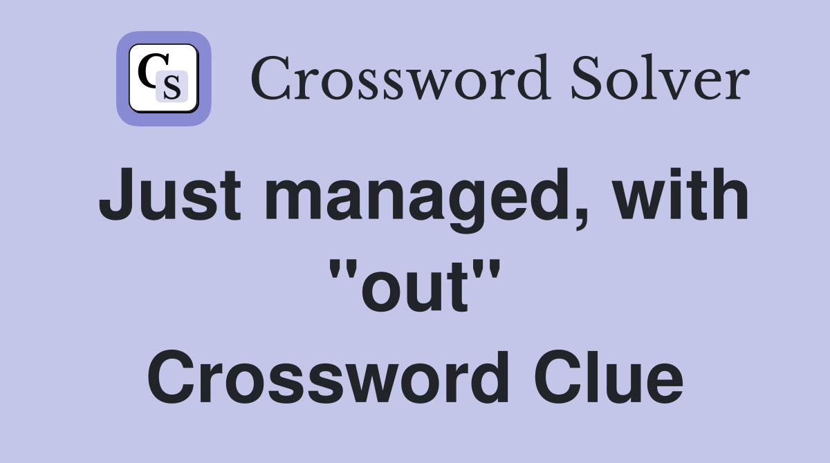 Just managed, with "out" Crossword Clue