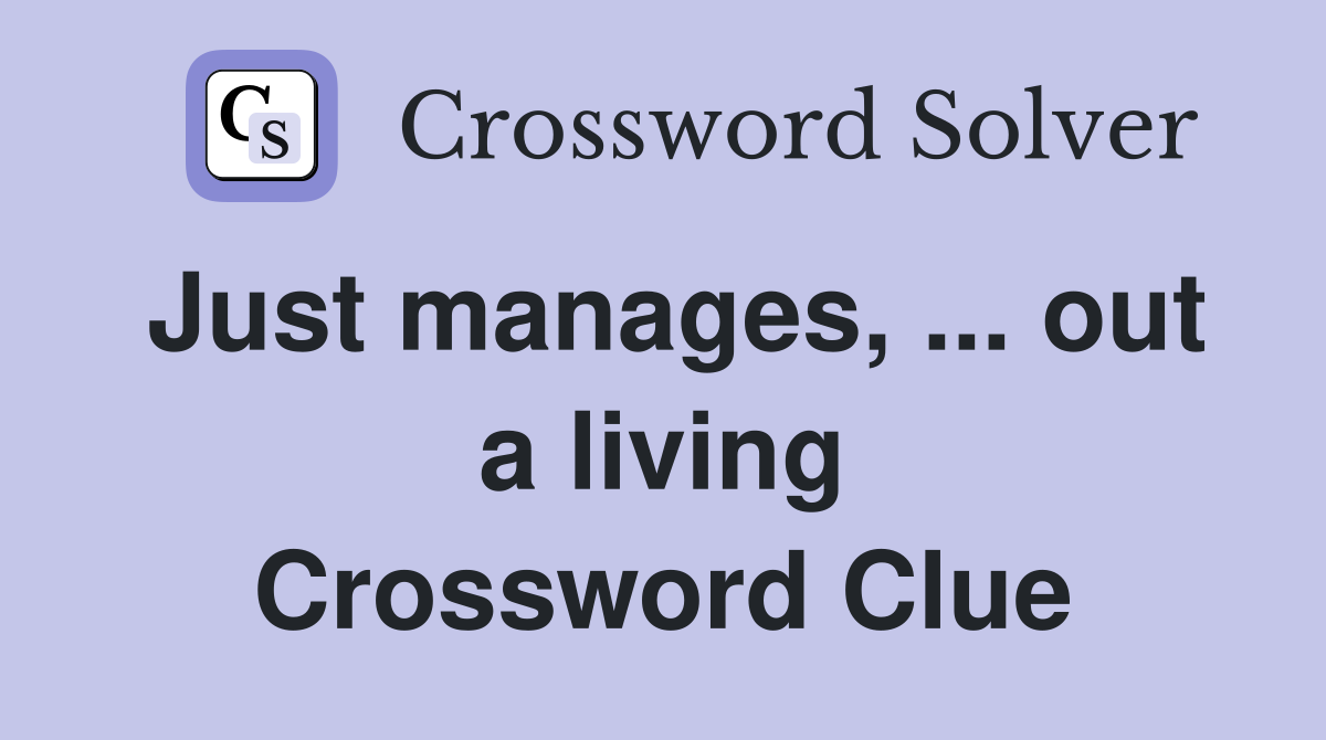 Just manages, ... out a living Crossword Clue