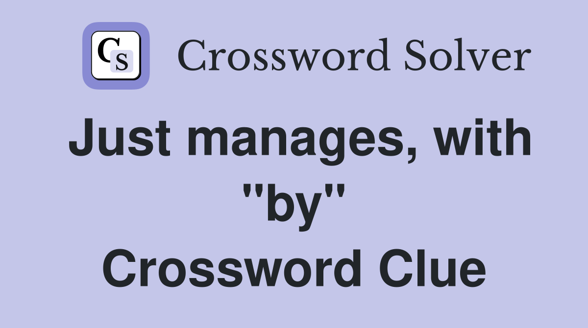 Just manages, with "by" Crossword Clue