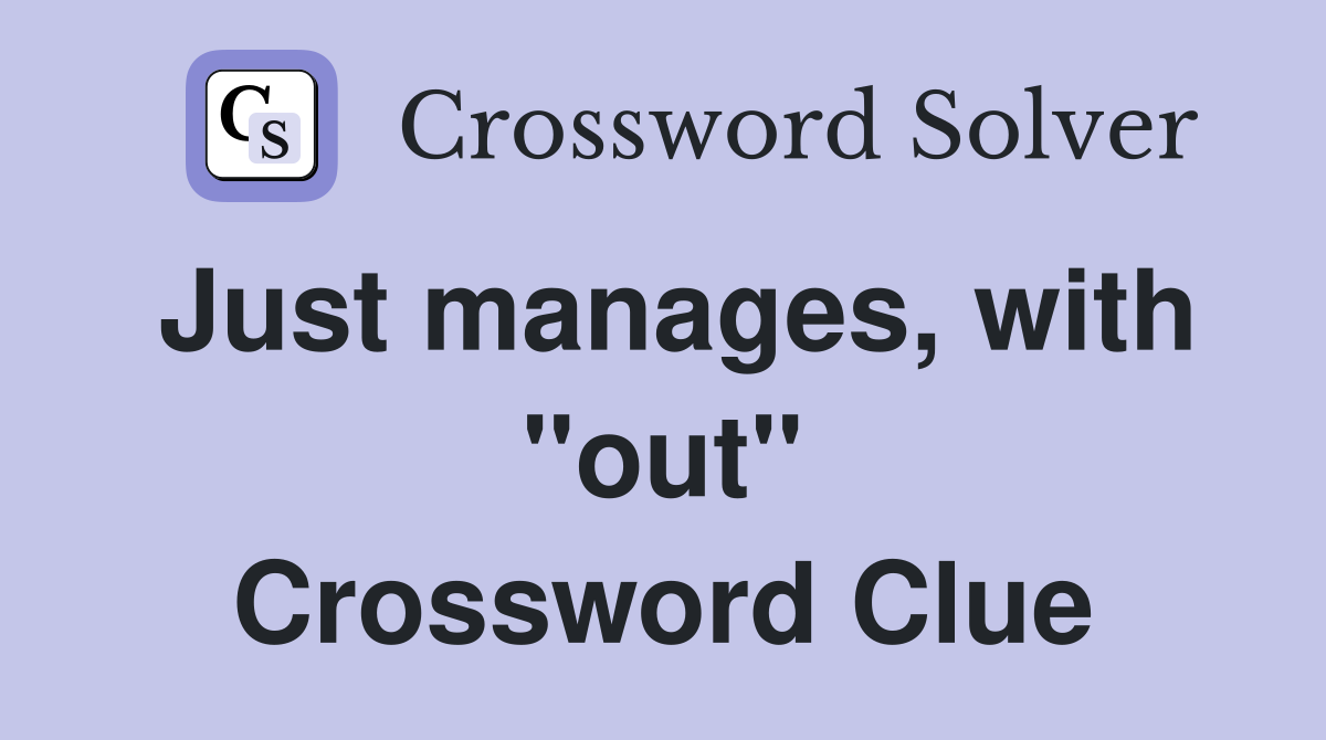Just manages, with "out" Crossword Clue