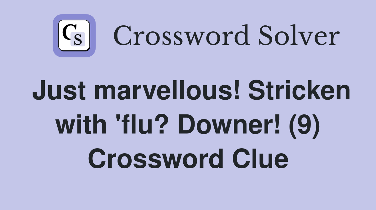 Just marvellous! Stricken with 'flu? Downer! (9) Crossword Clue