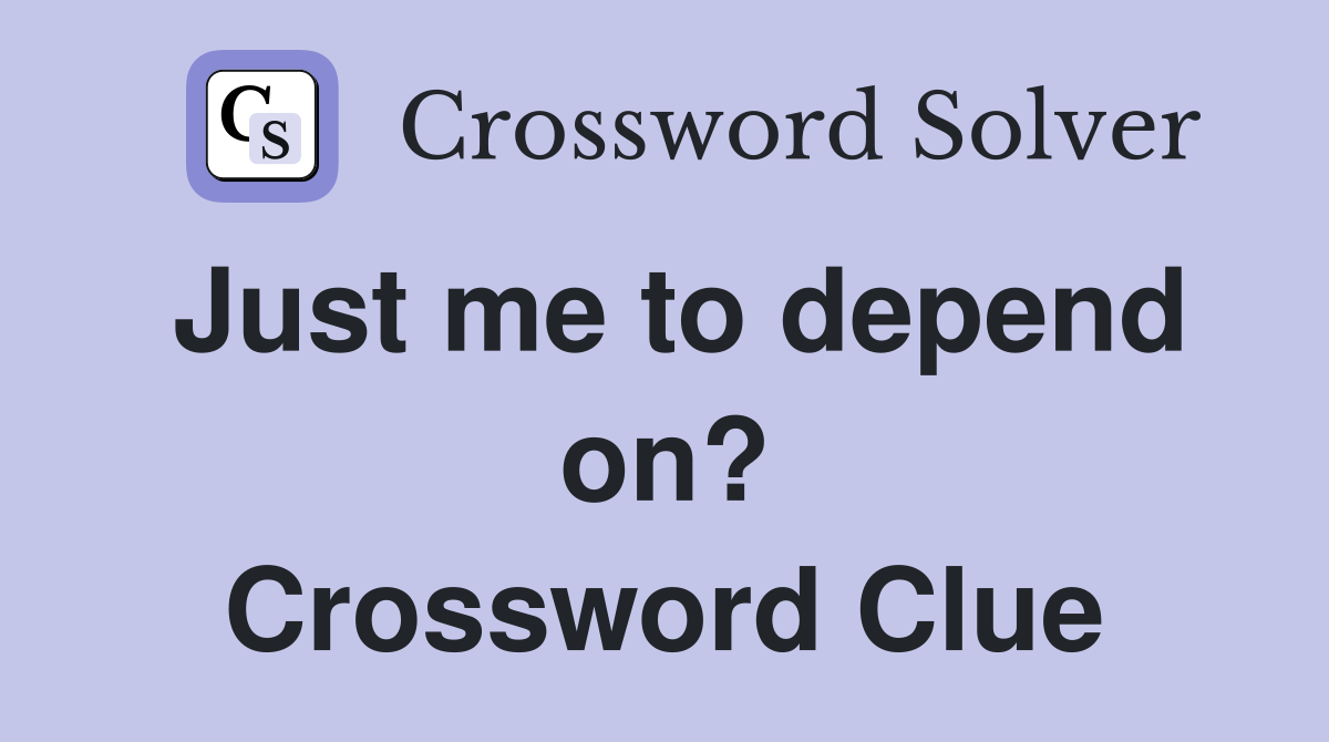 Just me to depend on? Crossword Clue