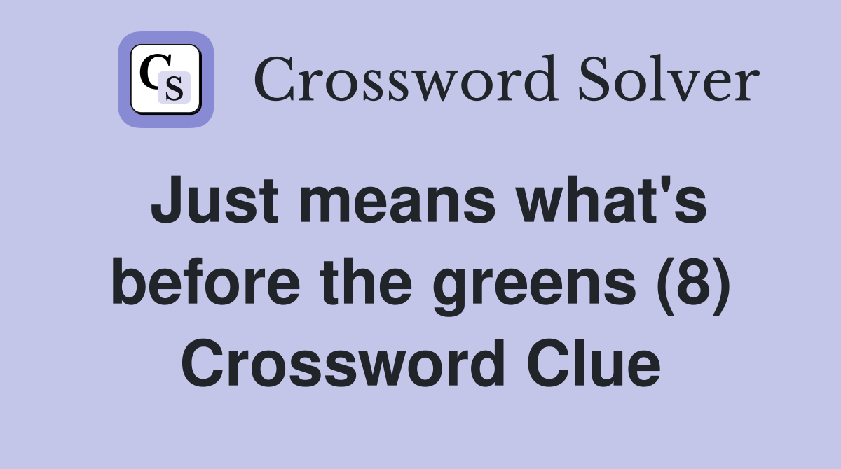 Just means what's before the greens (8) Crossword Clue