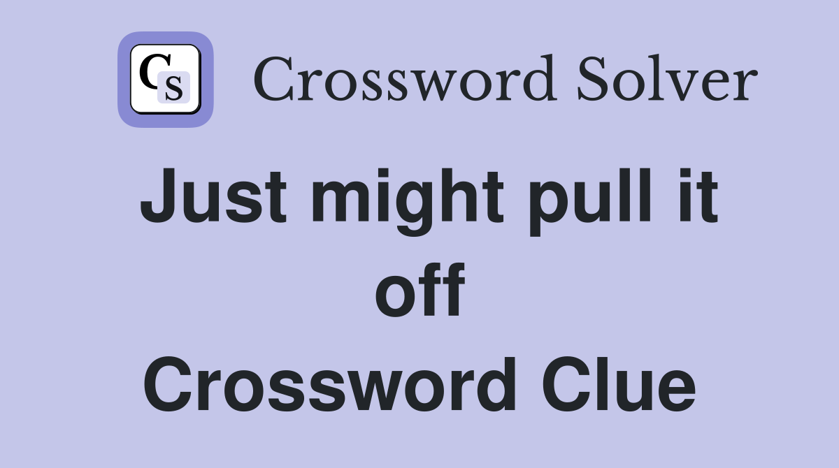 Just might pull it off Crossword Clue