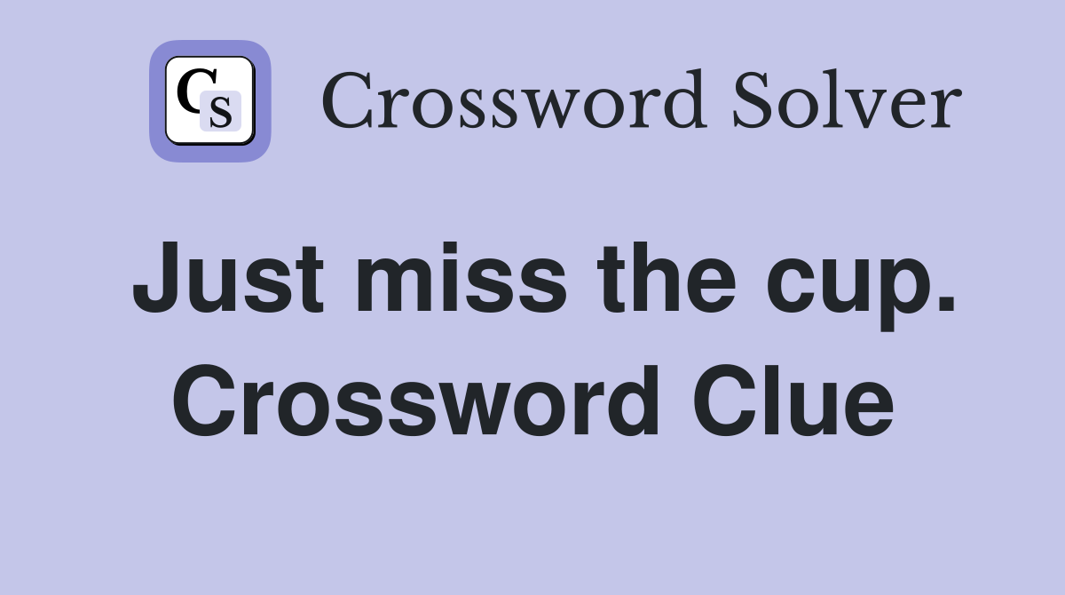 Just miss the cup. Crossword Clue