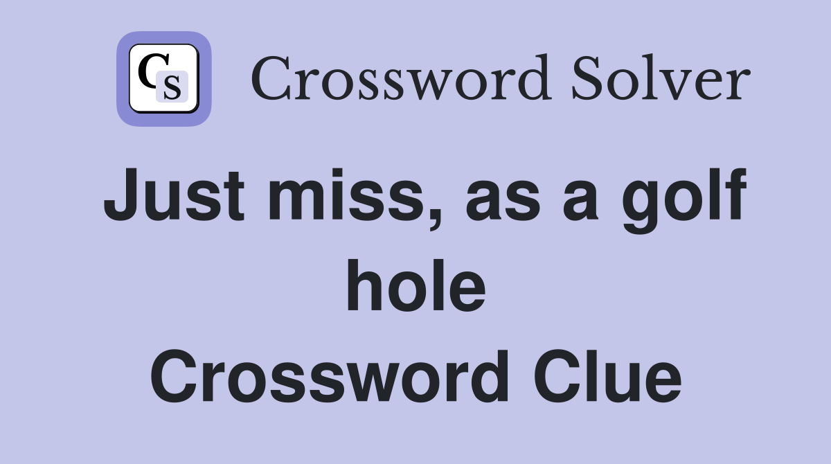 Just miss, as a golf hole Crossword Clue